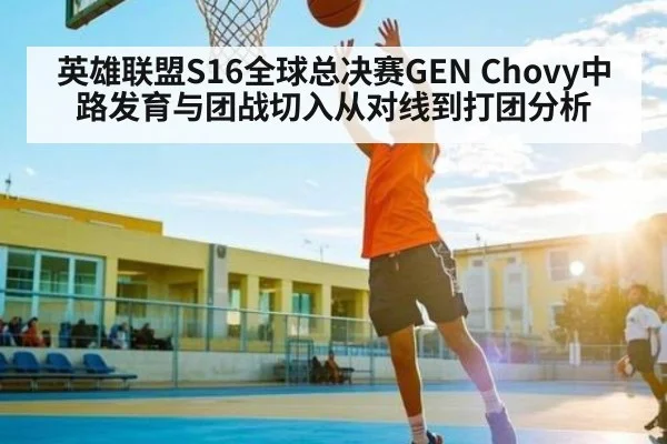 英雄联盟S16全球总决赛GEN Chovy中路发育与团战切入从对线到打团分析